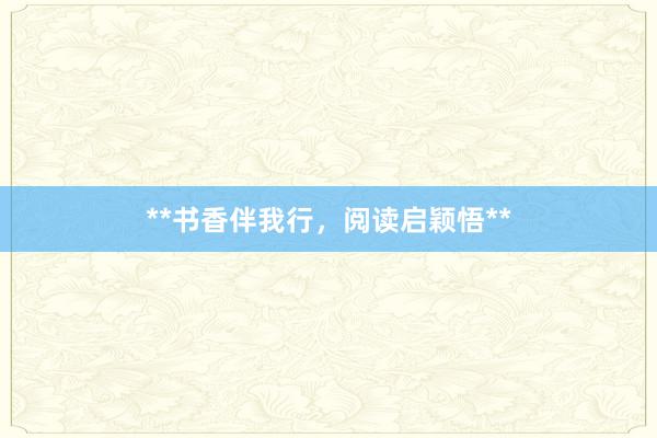 **书香伴我行，阅读启颖悟**